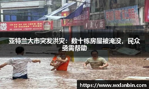 亚特兰大市突发洪灾：数十栋房屋被淹没，民众亟需帮助