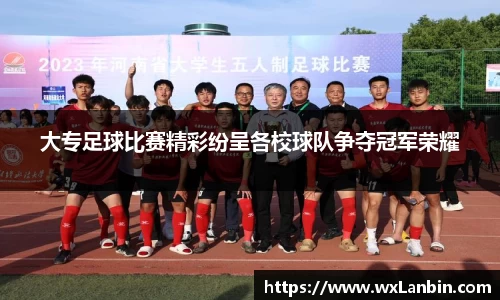 大专足球比赛精彩纷呈各校球队争夺冠军荣耀