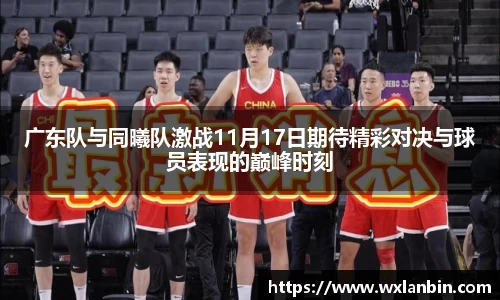广东队与同曦队激战11月17日期待精彩对决与球员表现的巅峰时刻