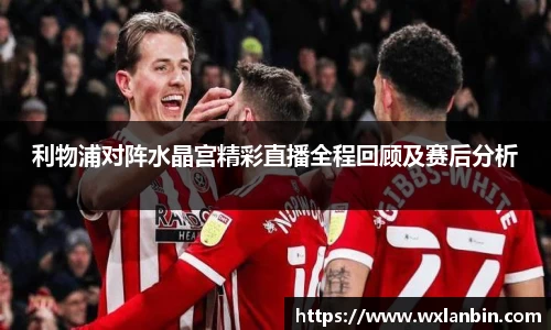 利物浦对阵水晶宫精彩直播全程回顾及赛后分析
