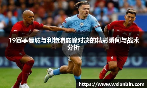 19赛季曼城与利物浦巅峰对决的精彩瞬间与战术分析